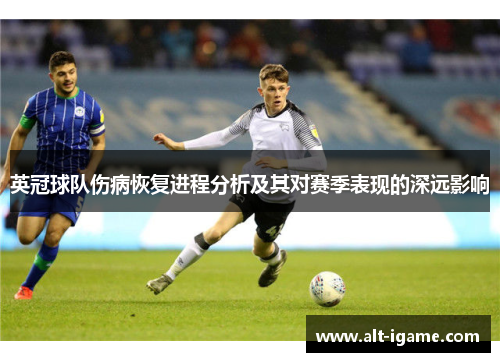 英冠球队伤病恢复进程分析及其对赛季表现的深远影响 英冠球队伤病恢复进程分析及其对赛季表现的深远影响