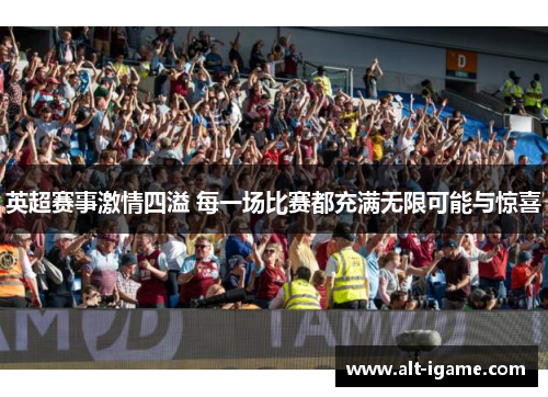 英超赛事激情四溢 每一场比赛都充满无限可能与惊喜 英超赛事激情四溢 每一场比赛都充满无限可能与惊喜