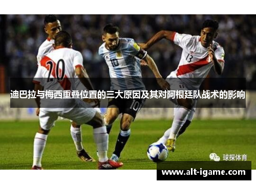 迪巴拉与梅西重叠位置的三大原因及其对阿根廷队战术的影响 迪巴拉与梅西重叠位置的三大原因及其对阿根廷队战术的影响
