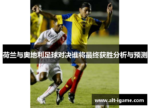 荷兰与奥地利足球对决谁将最终获胜分析与预测