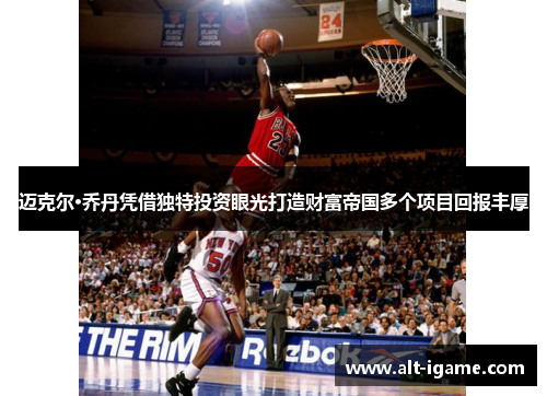 迈克尔·乔丹凭借独特投资眼光打造财富帝国多个项目回报丰厚