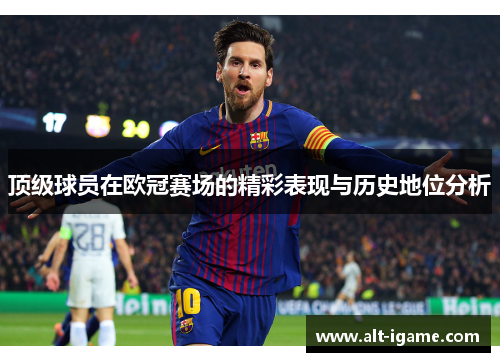 顶级球员在欧冠赛场的精彩表现与历史地位分析