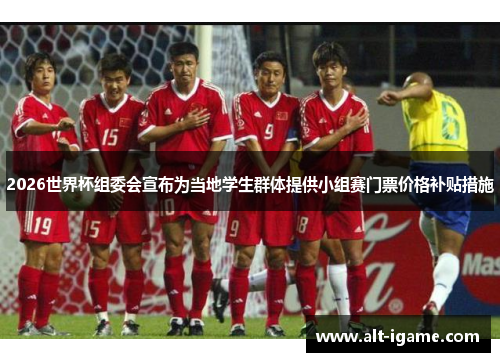 2026世界杯组委会宣布为当地学生群体提供小组赛门票价格补贴措施 2026世界杯组委会宣布为当地学生群体提供小组赛门票价格补贴措施