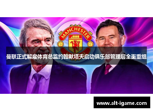曼联正式解雇体育总监约翰默塔夫启动俱乐部管理层全面重组 曼联正式解雇体育总监约翰默塔夫启动俱乐部管理层全面重组