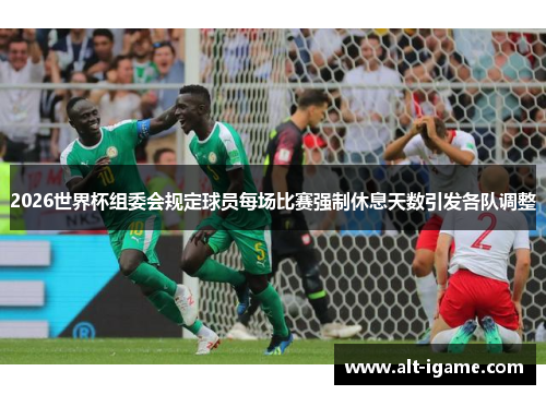 2026世界杯组委会规定球员每场比赛强制休息天数引发各队调整 2026世界杯组委会规定球员每场比赛强制休息天数引发各队调整