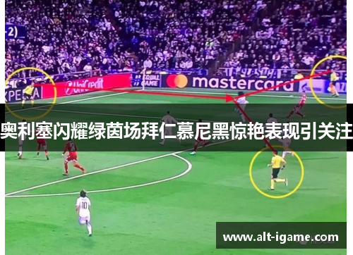 奥利塞闪耀绿茵场拜仁慕尼黑惊艳表现引关注